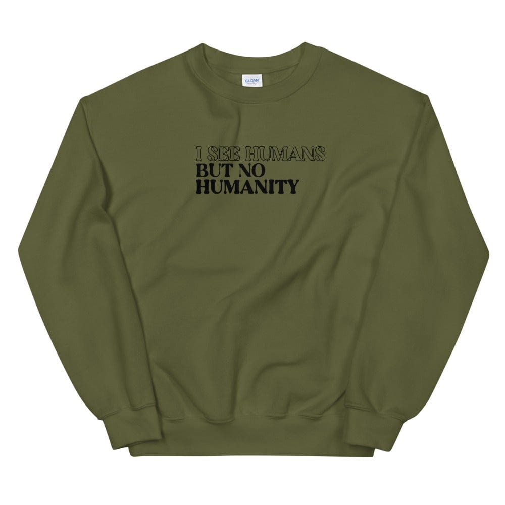 Naupaka Military Green / S I See Humans But No Humanity Unisex Sweatshirt 7027087_13005
